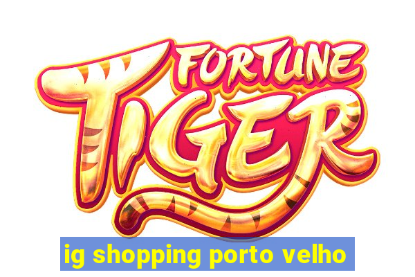 ig shopping porto velho